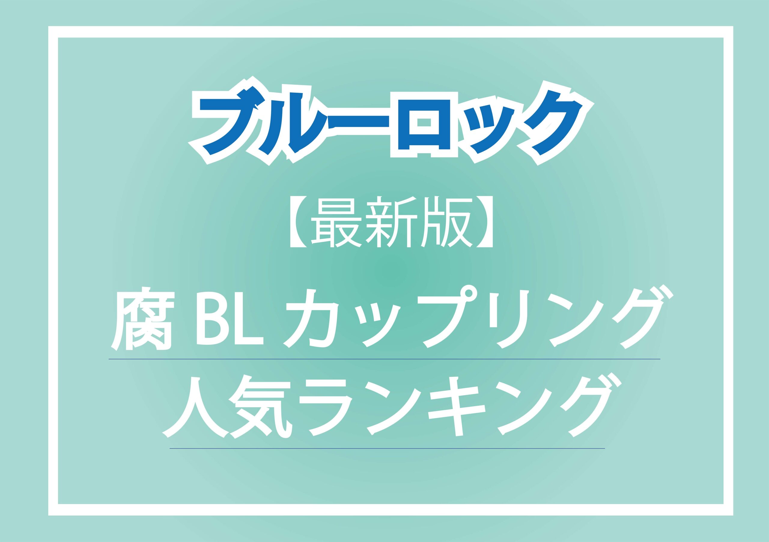 ブルーロックの腐女子向けBLカップリング人気ランキングを紹介するアイキャッチ画像。タイトルと最新版の文字が入ったデザイン。